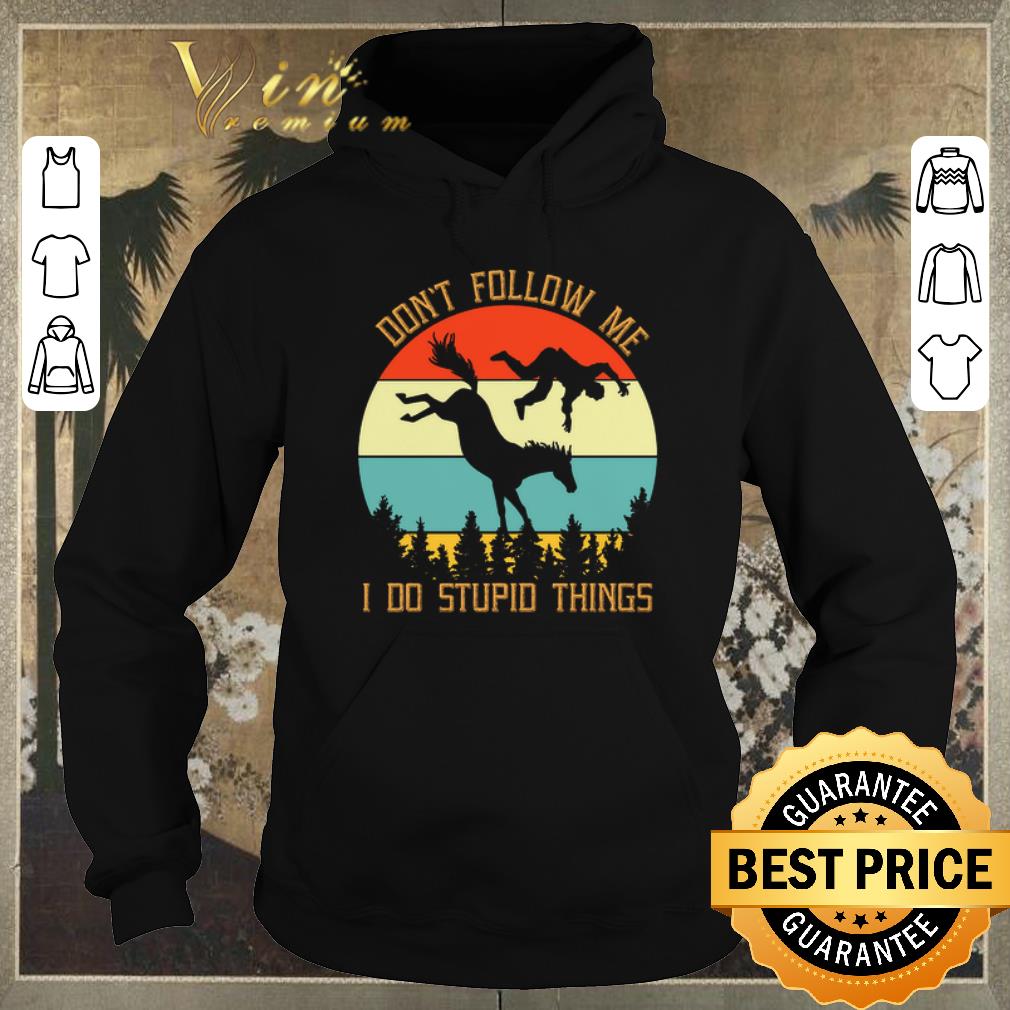 Official Riding horse don t follow me i do stupid things vintage shirt sweater 4 - Official Riding horse don't follow me i do stupid things vintage shirt sweater