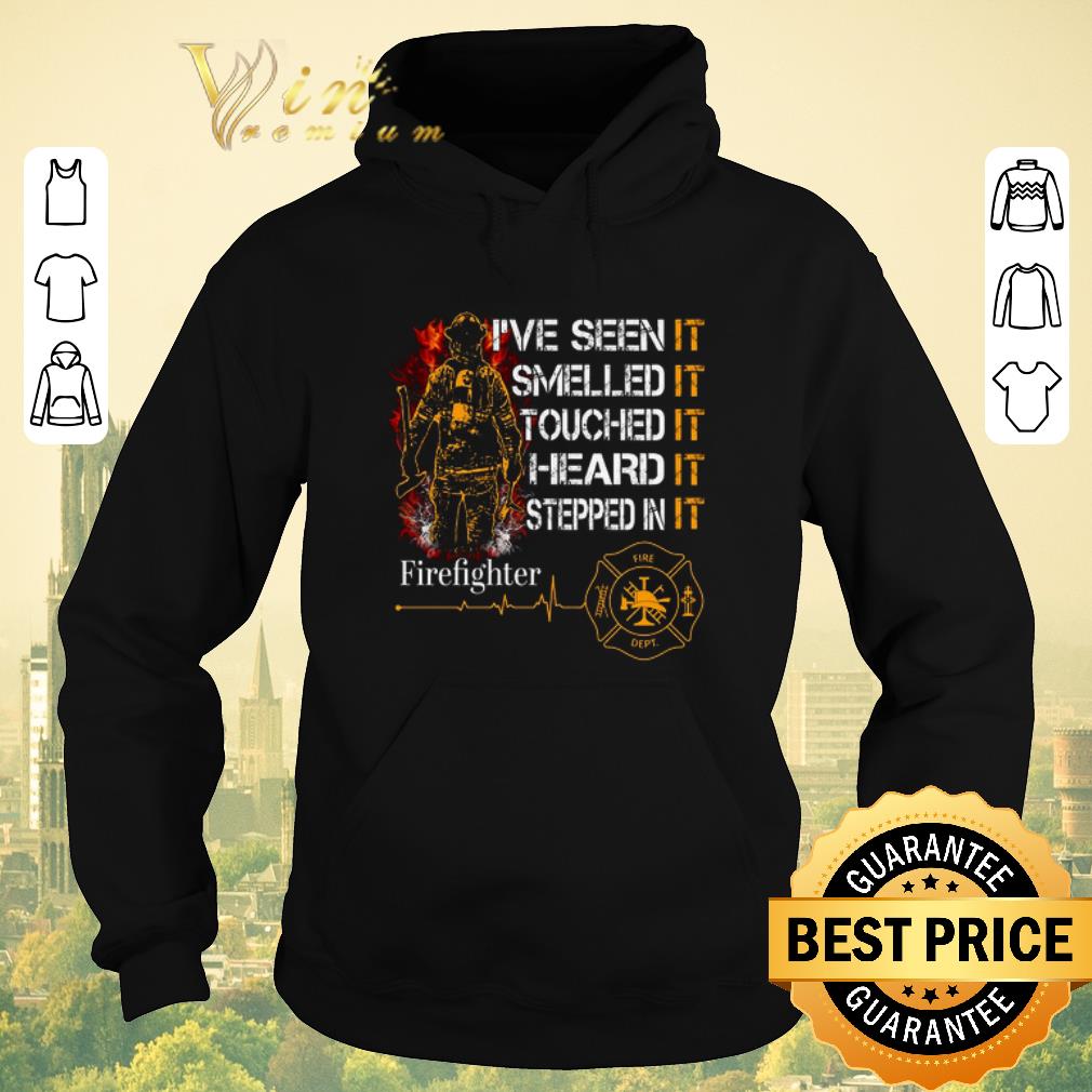 Original Firefighter I ve seen it smelled it touched it heard it stepped shirt sweater 4 - Original Firefighter I've seen it smelled it touched it heard it stepped shirt sweater