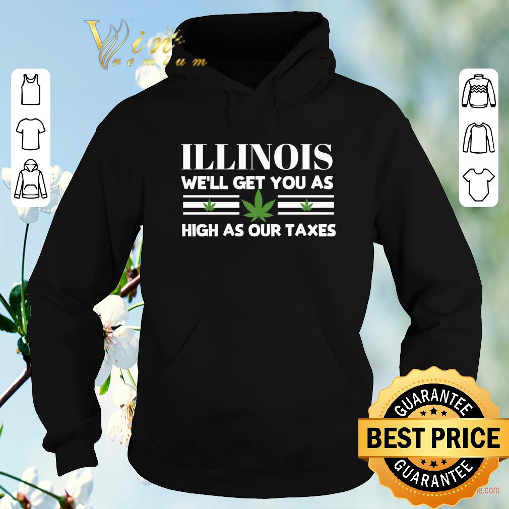 Original Illinois Weed We'll Get You As High As Our Taxes shirt sweater Original Illinois Weed We ll Get You As High As Our Taxes shirt sweater 4 - Original Illinois Weed We'll Get You As High As Our Taxes shirt sweater
