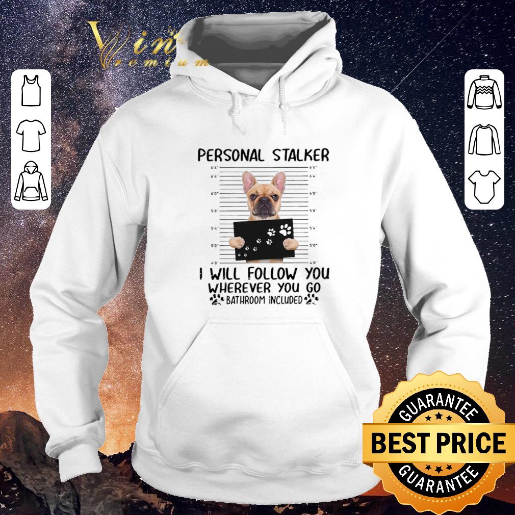 Pretty French Bulldog personal stalker i will follow you wherever you shirt sweater Pretty French Bulldog personal stalker i will follow you wherever you shirt sweater 4 - Pretty French Bulldog personal stalker i will follow you wherever you shirt sweater