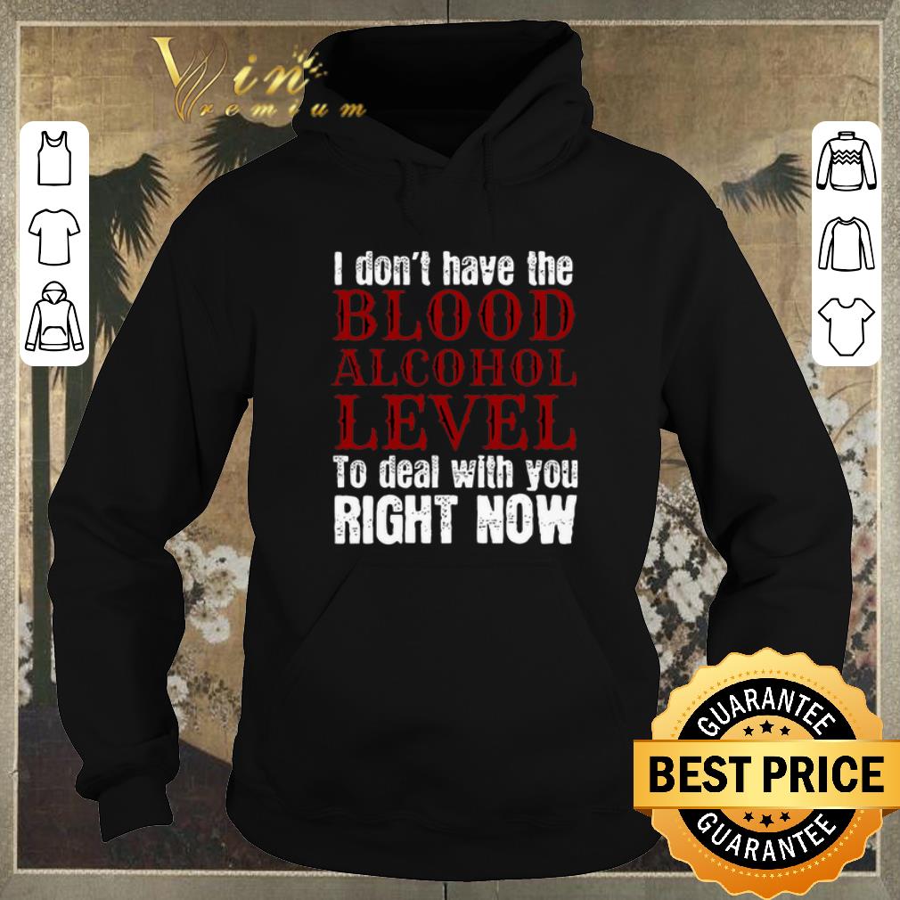 Pretty I don t have the blood alcohol level to deal with you right now shirt sweater 4 - Pretty I don't have the blood alcohol level to deal with you right now shirt sweater
