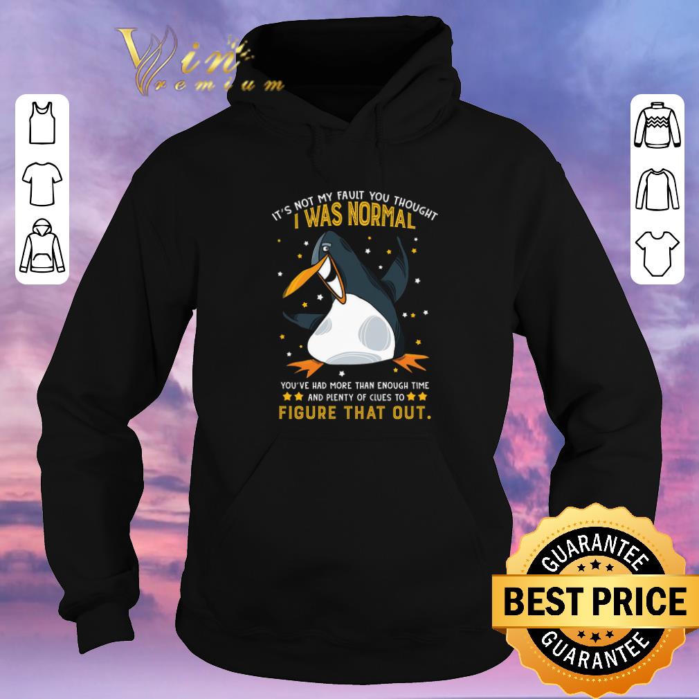 Pretty Penguin it's not my fault you thought i was normal figure that out shirt sweater Pretty Penguin it s not my fault you thought i was normal figure that out shirt sweater 4 - Pretty Penguin it's not my fault you thought i was normal figure that out shirt sweater