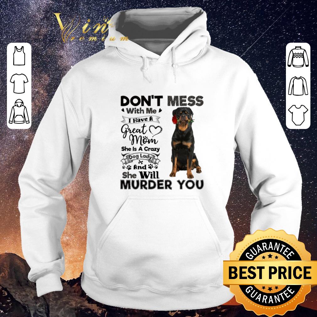 Pretty Rottweiler don t mess with me i have a great mom a crazy dog shirt sweater 4 - Pretty Rottweiler don't mess with me i have a great mom a crazy dog shirt sweater