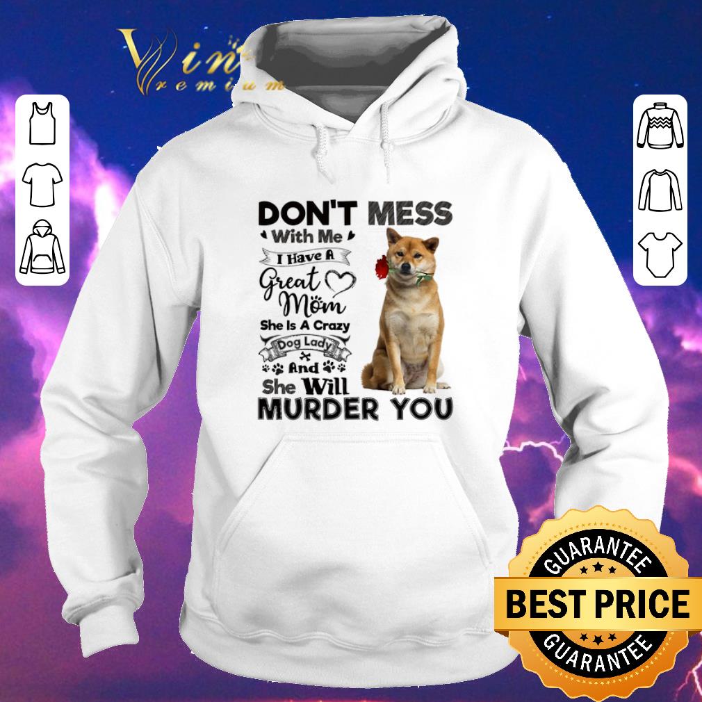 Pretty Shiba Inu don t mess with me i have a great mom a crazy dog lady shirt sweater 4 - Pretty Shiba Inu don't mess with me i have a great mom a crazy dog lady shirt sweater
