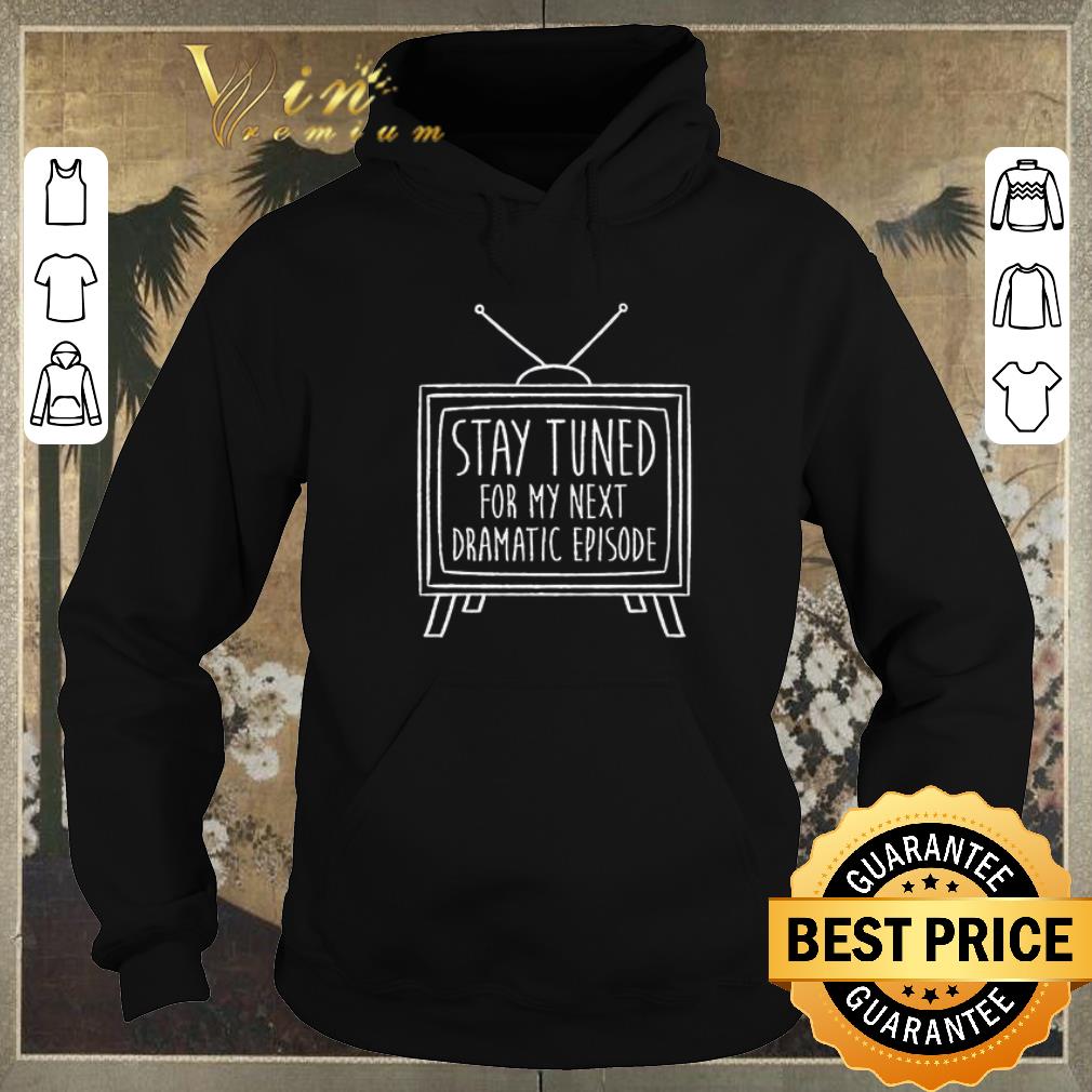 Pretty Stay Tuned For My Next Dramatic Episode shirt sweater Pretty Stay Tuned For My Next Dramatic Episode shirt sweater 4 - Pretty Stay Tuned For My Next Dramatic Episode shirt sweater