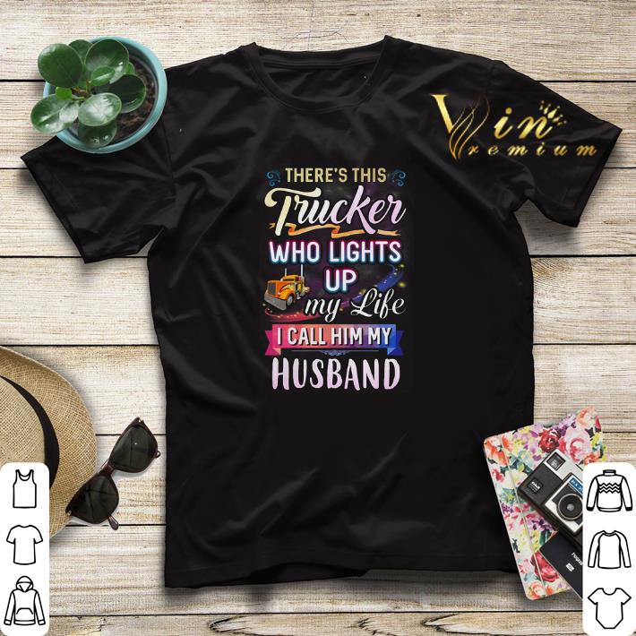 There's this trucker who lights up my like i call him my husband shirt sweater There s this trucker who lights up my like i call him my husband shirt sweater 4 - There's this trucker who lights up my like i call him my husband shirt sweater