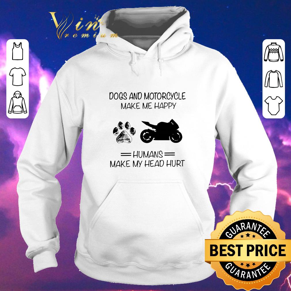 Top Dogs and Motorcycle make me happy humans make my head hurt shirt sweater Top Dogs and Motorcycle make me happy humans make my head hurt shirt sweater 4 - Top Dogs and Motorcycle make me happy humans make my head hurt shirt sweater