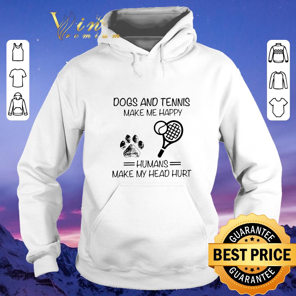 Top Dogs and Tennis make me happy humans make my head hurt shirt sweater 4 - Top Dogs and Tennis make me happy humans make my head hurt shirt sweater