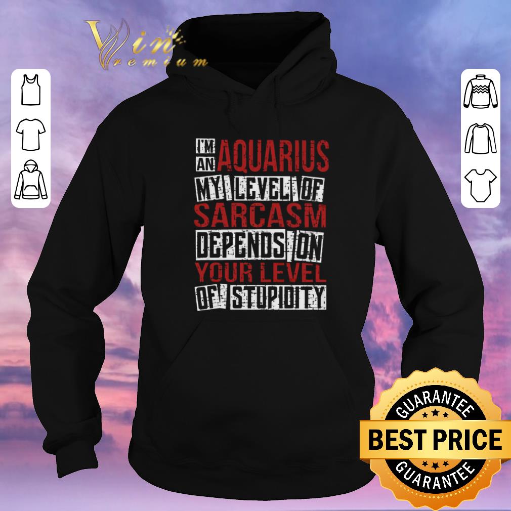 Top I'm an aquarius my level of sarcasm depends on your level shirt sweater Top I m an aquarius my level of sarcasm depends on your level shirt sweater 4 - Top I'm an aquarius my level of sarcasm depends on your level shirt sweater