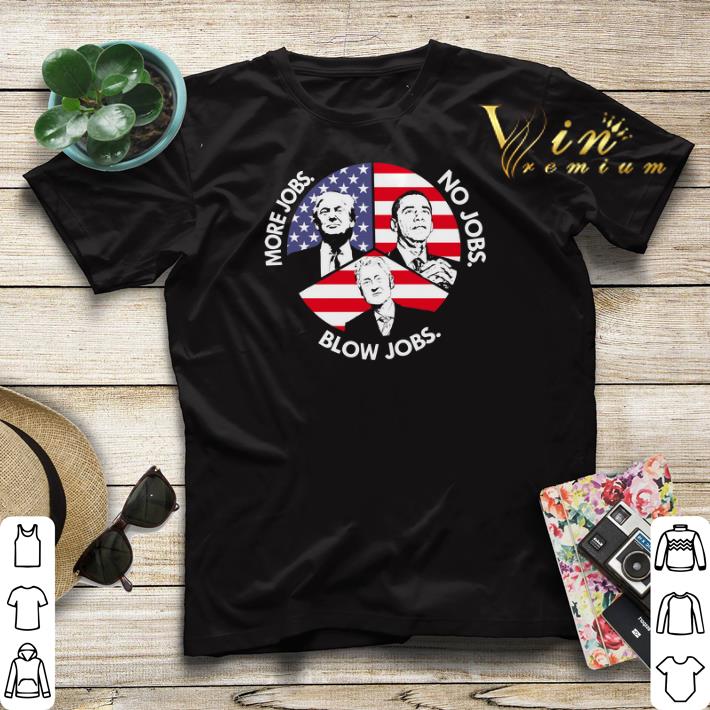 Trump More Jobs Obama No Jobs Bill Clinton Blow Jobs USA Flag shirt sweater 4 - Trump More Jobs Obama No Jobs Bill Clinton Blow Jobs USA Flag shirt sweater