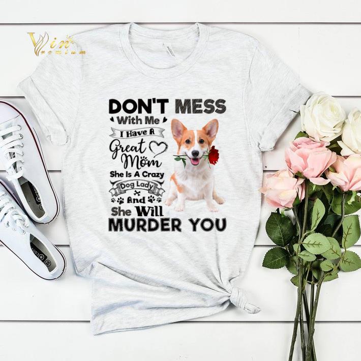 Welsh Corgi don't mess with me i have a great mom a crazy dog shirt sweater Welsh Corgi don t mess with me i have a great mom a crazy dog shirt sweater 4 - Welsh Corgi don't mess with me i have a great mom a crazy dog shirt sweater