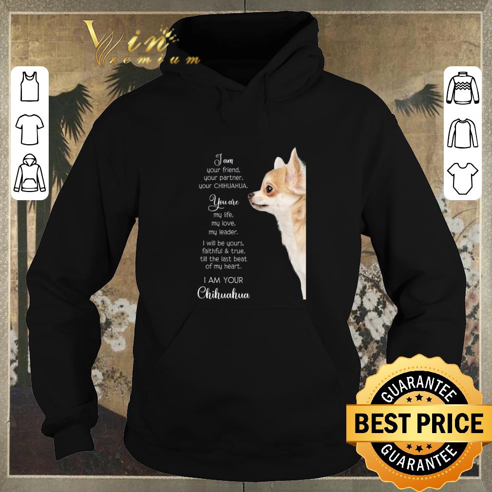 Awesome I am your friend your partner your Chihuahua you are my life shirt sweater Awesome I am your friend your partner your Chihuahua you are my life shirt sweater 4 - Awesome I am your friend your partner your Chihuahua you are my life shirt sweater