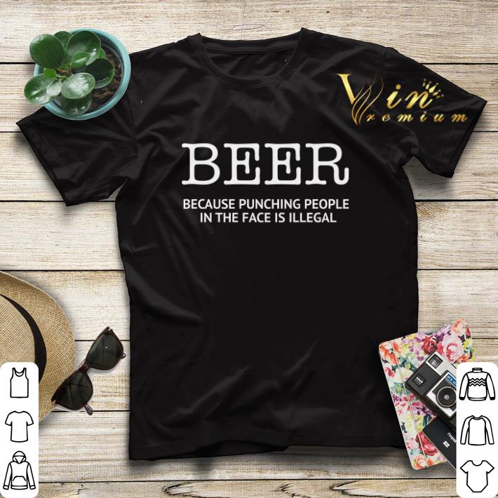 Beer because punching people in the face is illegal shirt sweater Beer because punching people in the face is illegal shirt sweater 4 - Beer because punching people in the face is illegal shirt sweater