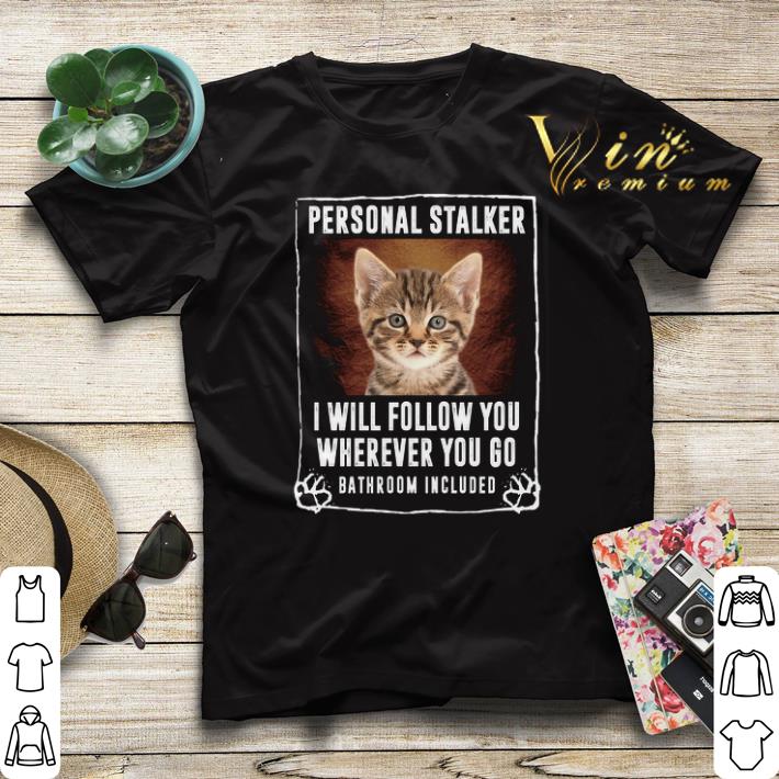 Cat personal stalker i will follow you wherever you go bathroom included shirt sweater Cat personal stalker i will follow you wherever you go bathroom included shirt sweater 4 - Cat personal stalker i will follow you wherever you go bathroom included shirt sweater