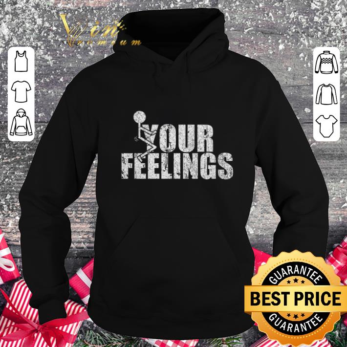 Cheap Fuck your feelings shirt Cheap Fuck your feelings shirt 4 - Cheap Fuck your feelings shirt