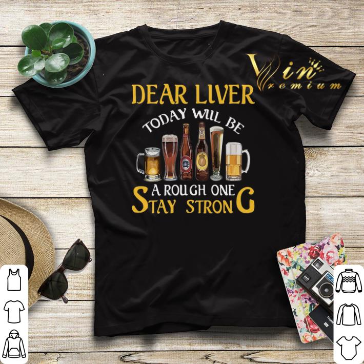 Dear liver today will be a rough one stay strong beer shirt sweater Dear liver today will be a rough one stay strong beer shirt sweater 4 - Dear liver today will be a rough one stay strong beer shirt sweater