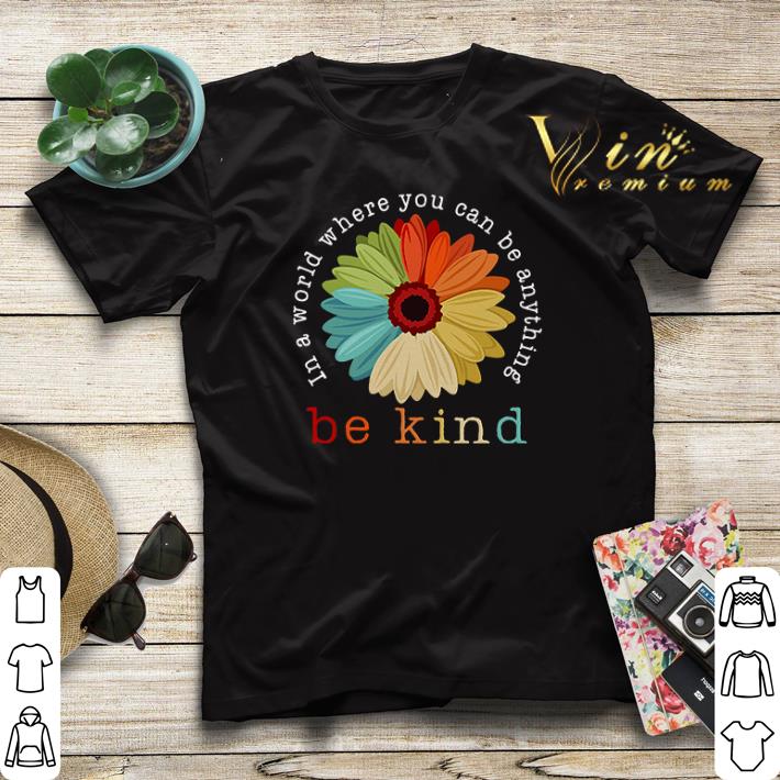 Flower in a world where you can be anything be kind shirt sweater Flower in a world where you can be anything be kind shirt sweater 4 - Flower in a world where you can be anything be kind shirt sweater