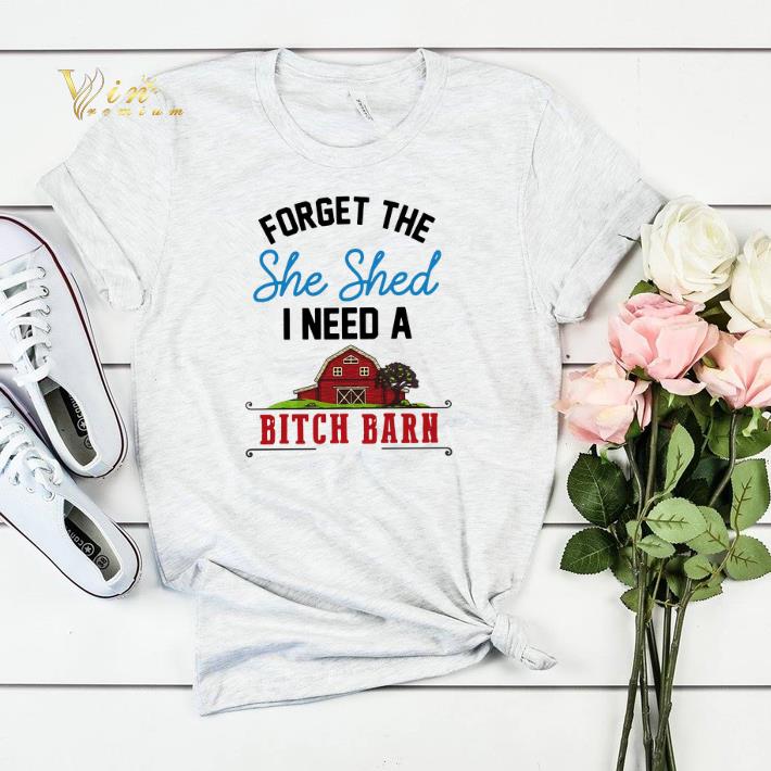 Forget the she shed I need a bitch barn shirt sweater Forget the she shed I need a bitch barn shirt sweater 4 - Forget the she shed I need a bitch barn shirt sweater