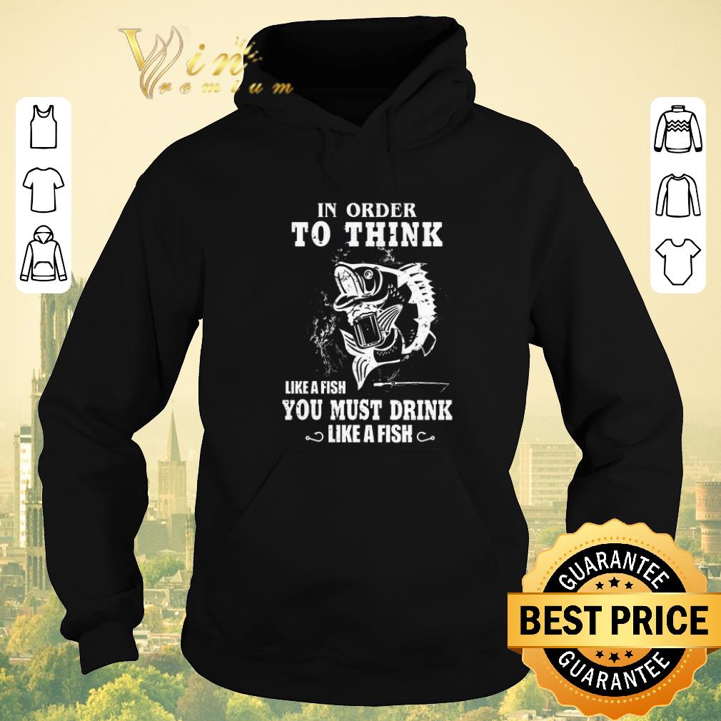 Funny In order to think like a fish you must drink like a fish shirt sweater Funny In order to think like a fish you must drink like a fish shirt sweater 4 - Funny In order to think like a fish you must drink like a fish shirt sweater