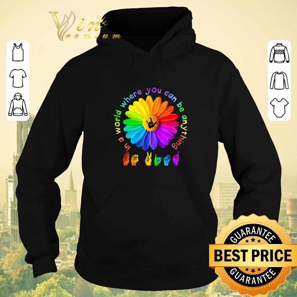 Hot ASL Alphabet American flower In a world where you can be anything shirt sweater 4 - Hot ASL Alphabet American flower In a world where you can be anything shirt sweater