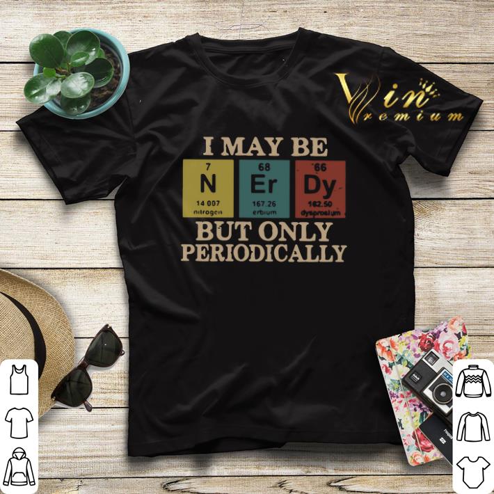 I May Be Nerdy But Only Periodically shirt sweater 4 - I May Be Nerdy But Only Periodically shirt sweater