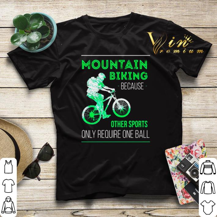 Mountain biking because other sports only require one ball shirt sweater Mountain biking because other sports only require one ball shirt sweater 4 - Mountain biking because other sports only require one ball shirt sweater