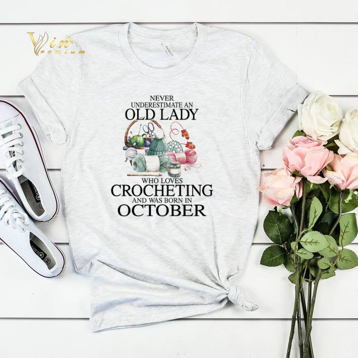 Never underestimate an old lady who loves crocheting and was born in October shirt sweater Never underestimate an old lady who loves crocheting and was born in October shirt sweater 4 - Never underestimate an old lady who loves crocheting and was born in October shirt sweater