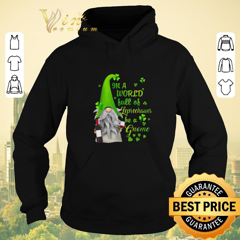 Nice In a world full of leprechauns be a Gnome wine Patrick’s day shirt sweater Nice In a world full of leprechauns be a Gnome wine Patrick s day shirt sweater 4 - Nice In a world full of leprechauns be a Gnome wine Patrick’s day shirt sweater