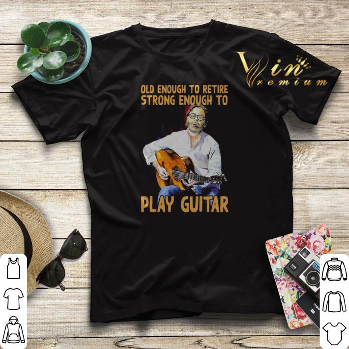 Old enough to retire strong enough to Play Guitar shirt sweater 4 - Old enough to retire strong enough to Play Guitar shirt sweater