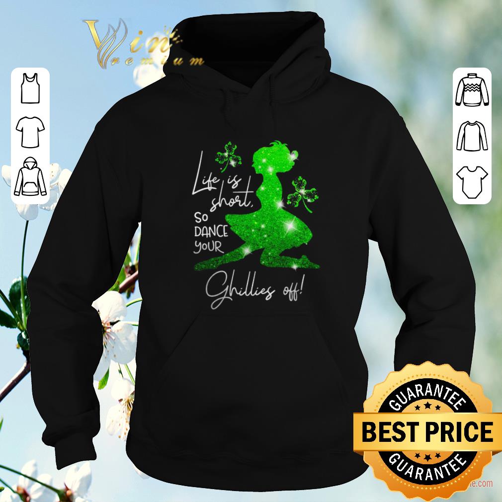 Pretty Life is short so dance your Ghillies off St Patrick s Day shirt sweater 4 - Pretty Life is short so dance your Ghillies off St. Patrick’s Day shirt sweater