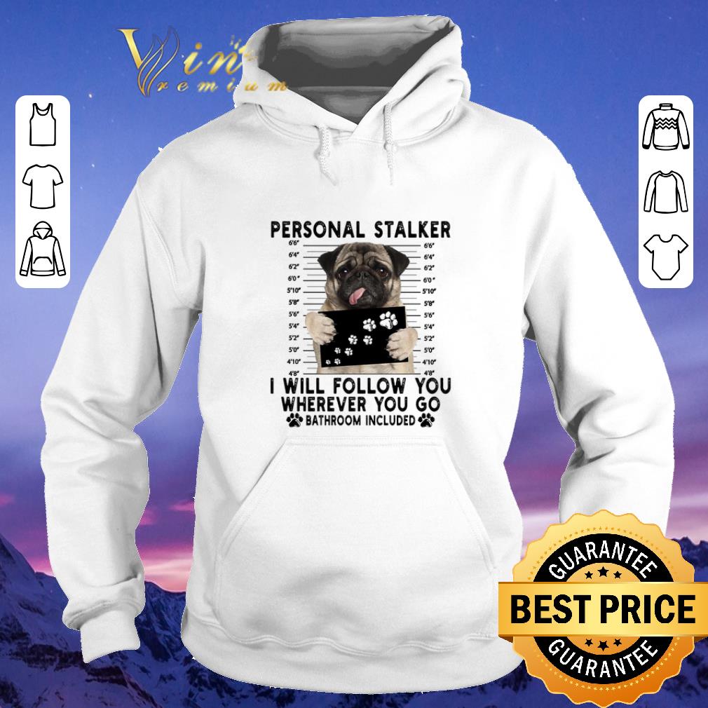 Pretty Pug personal stalker i will follow you wherever bathroom included shirt sweater 4 - Pretty Pug personal stalker i will follow you wherever bathroom included shirt sweater