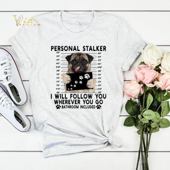 Pug personal stalker i will follow you wherever bathroom included shirt sweater 4 - Pug personal stalker i will follow you wherever bathroom included shirt sweater