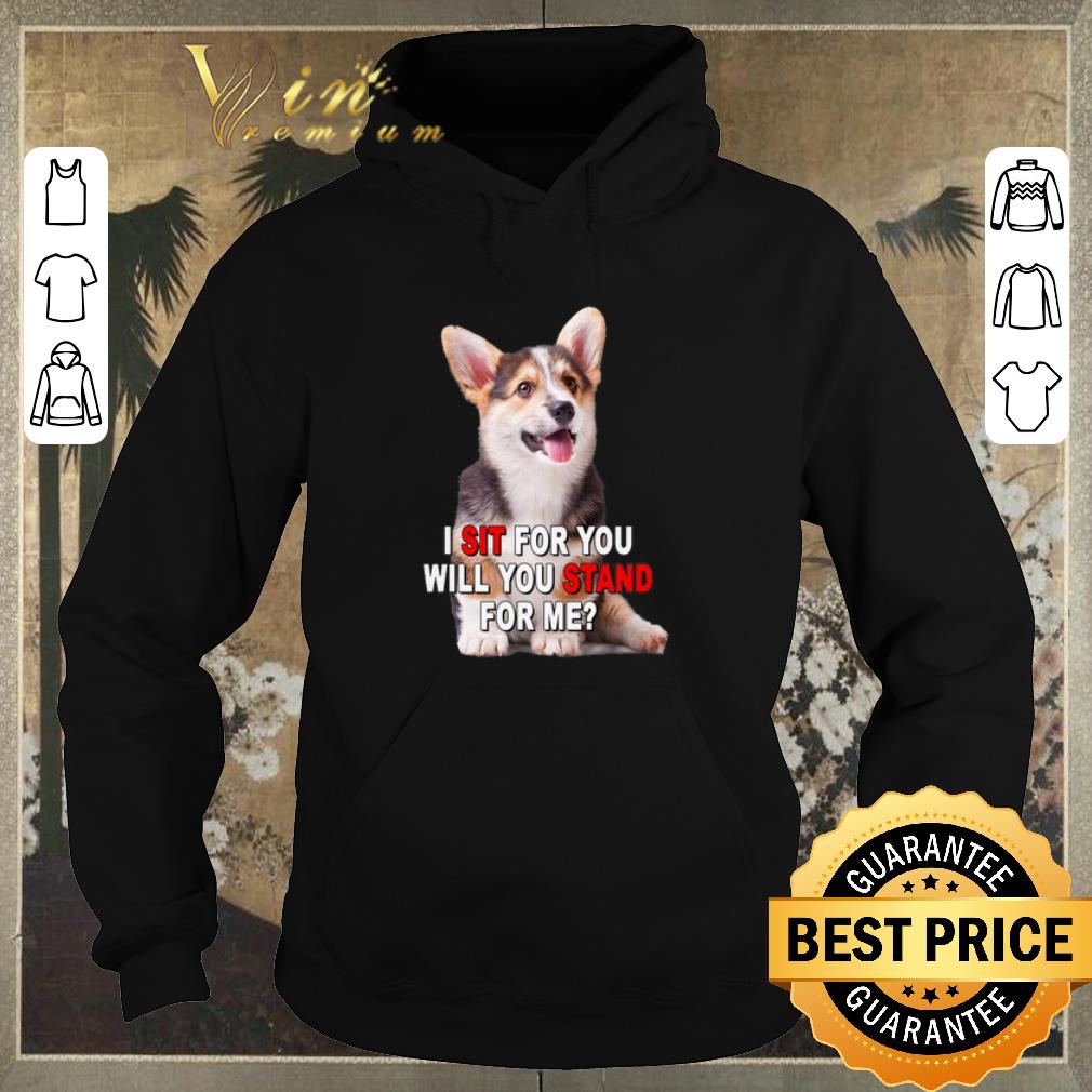 Awesome Corgi I sit for you will you stand for me shirt sweater 4 - Awesome Corgi I sit for you will you stand for me shirt sweater