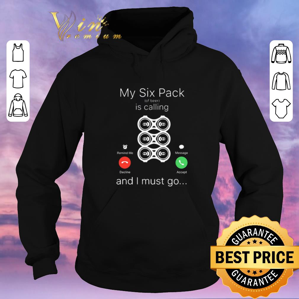 Awesome My six pack of beer is calling and i must go shirt sweater 4 - Awesome My six pack of beer is calling and i must go shirt sweater