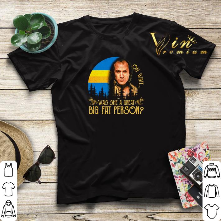 Buffalo Bill Oh wait was she a great big fat person shirt sweater Buffalo Bill Oh wait was she a great big fat person shirt sweater 4 - Buffalo Bill Oh wait was she a great big fat person shirt sweater
