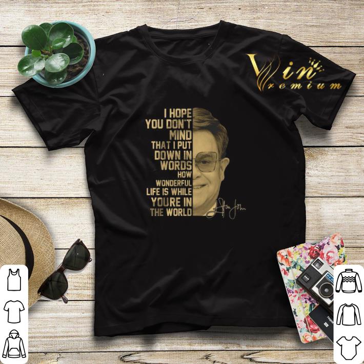 Elton John I hope you don’t mind that I put down in words signature shirt sweater Elton John I hope you don t mind that I put down in words signature shirt sweater 4 - Elton John I hope you don’t mind that I put down in words signature shirt sweater