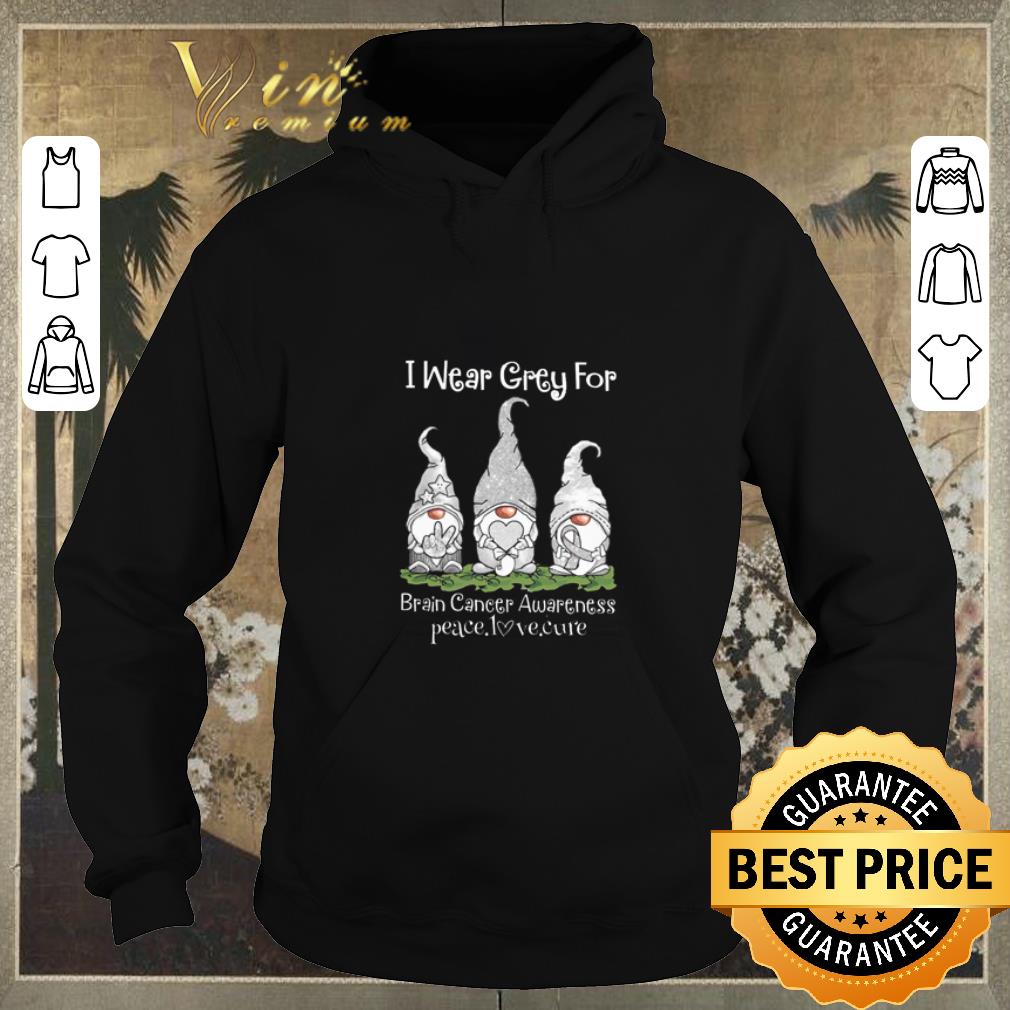 Funny Gnome I wear grey for Brain Cancer Awareness peace love cure shirt sweater 4 - Funny Gnome I wear grey for Brain Cancer Awareness peace love cure shirt sweater