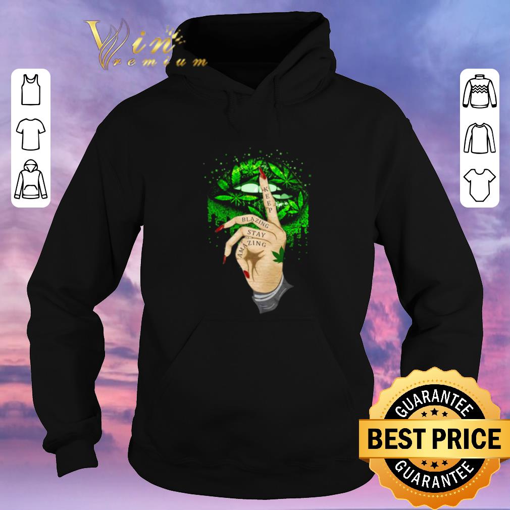 Funny Lips Cannabis keep blazing stay amazing shirt sweater 4 - Funny Lips Cannabis keep blazing stay amazing shirt sweater