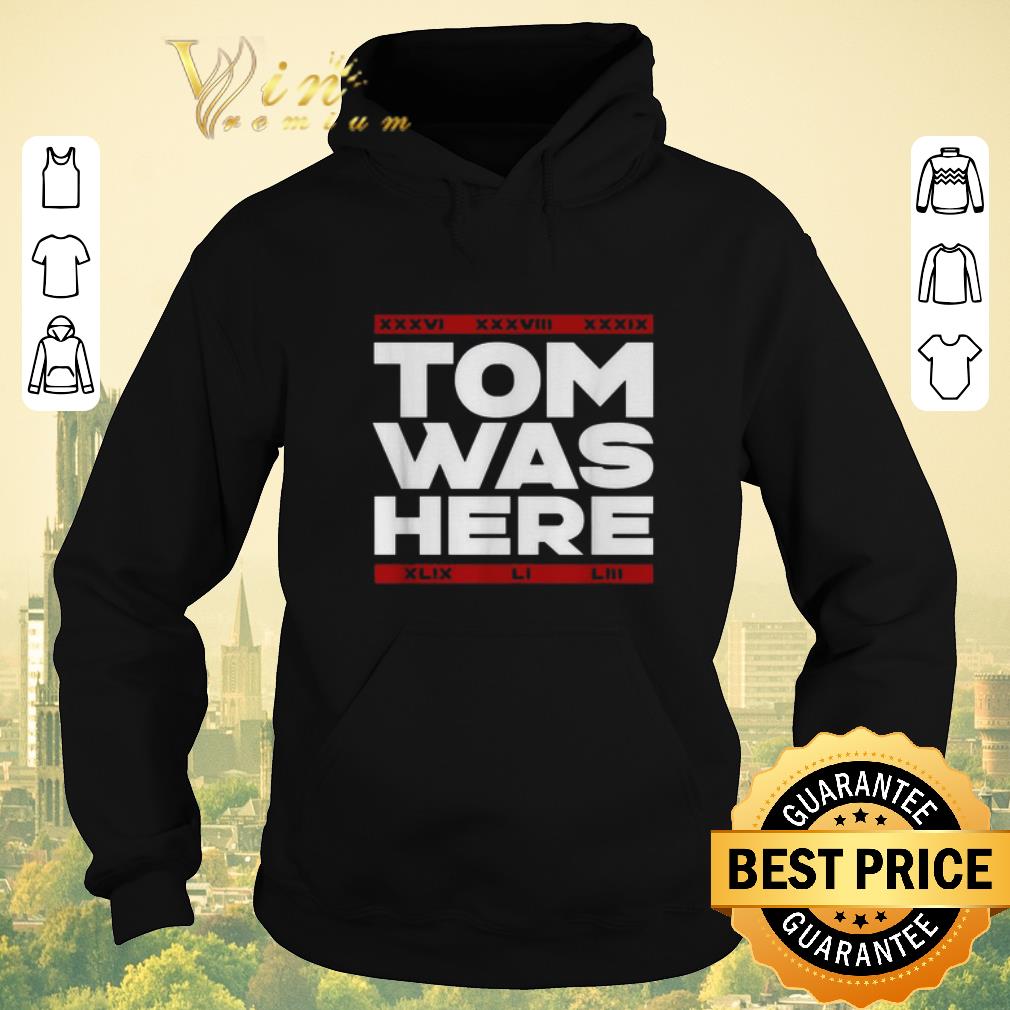 Funny Tom Brady Tom was here shirt sweater 4 - Funny Tom Brady Tom was here shirt sweater