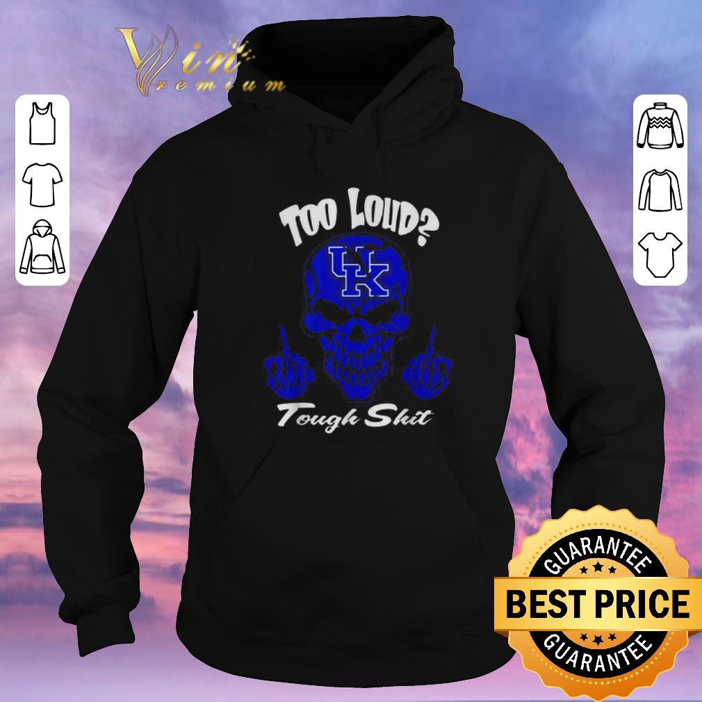 Hot Skull Too loud Kentucky Wildcats Logo tough shit shirt sweater 4 - Hot Skull Too loud Kentucky Wildcats Logo tough shit shirt sweater