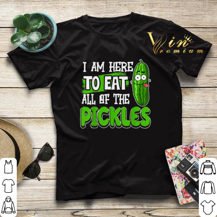 I am Here To Eat All Of The Pickles shirt 4 - I am Here To Eat All Of The Pickles shirt