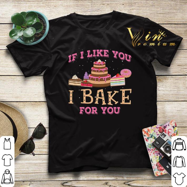 If I like you I bake for you shirt sweater If I like you I bake for you shirt sweater 4 - If I like you I bake for you shirt sweater