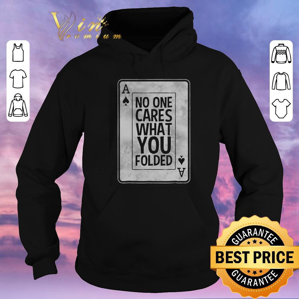 Official No One Cares What You Folded Card Poker shirt sweater 4 - Official No One Cares What You Folded Card Poker shirt sweater