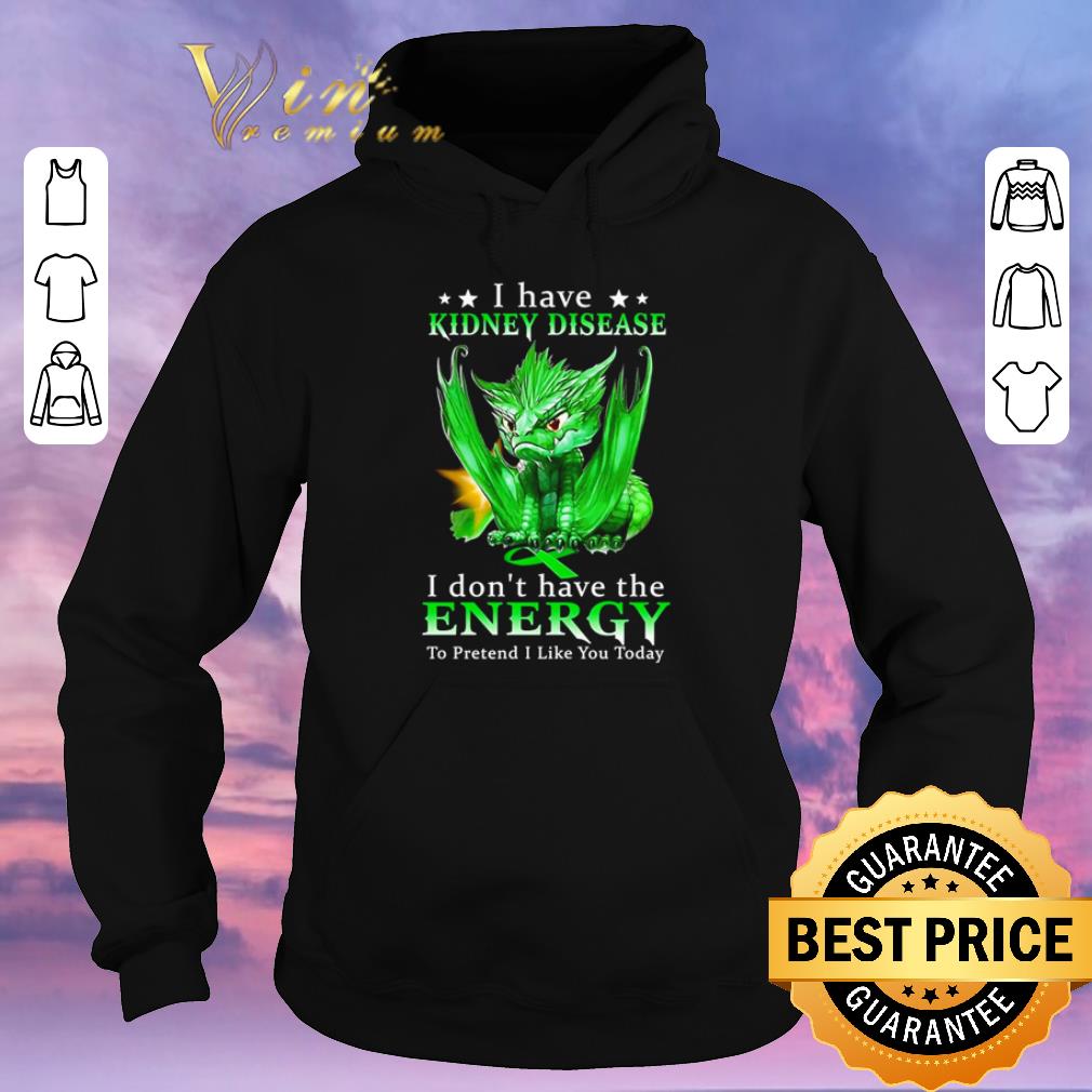 Original Dragon I have Kidney disease I don t have the energy to pretend shirt sweater 4 - Original Dragon I have Kidney disease I don’t have the energy to pretend shirt sweater
