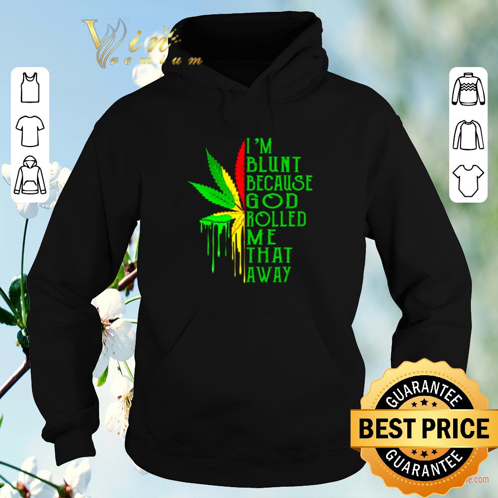 Original Weed Cannabis I'm blunt because god rolled me that away shirt sweater Original Weed Cannabis I m blunt because god rolled me that away shirt sweater 4 - Original Weed Cannabis I'm blunt because god rolled me that away shirt sweater
