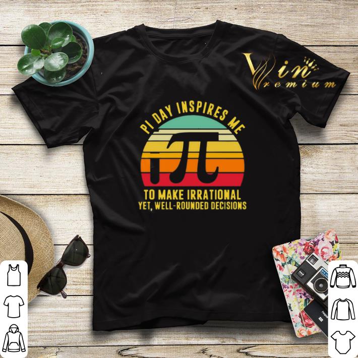 Pi day inspires me to make irrational yet well rounded decisions shirt 4 - Pi day inspires me to make irrational yet well rounded decisions shirt