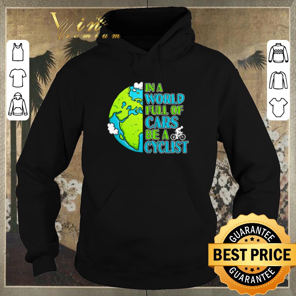 Premium In a world full of cars be a cyclist Earth day shirt sweater 4 - Premium In a world full of cars be a cyclist Earth day shirt sweater