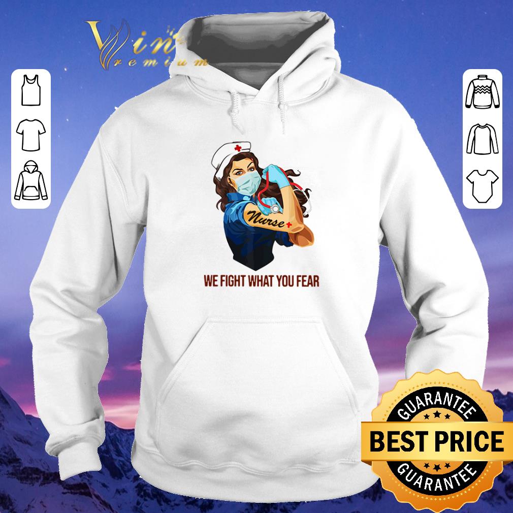 Premium Strong nurse we fight what you fear Coronavirus shirt sweater 4 - Premium Strong nurse we fight what you fear Coronavirus shirt sweater