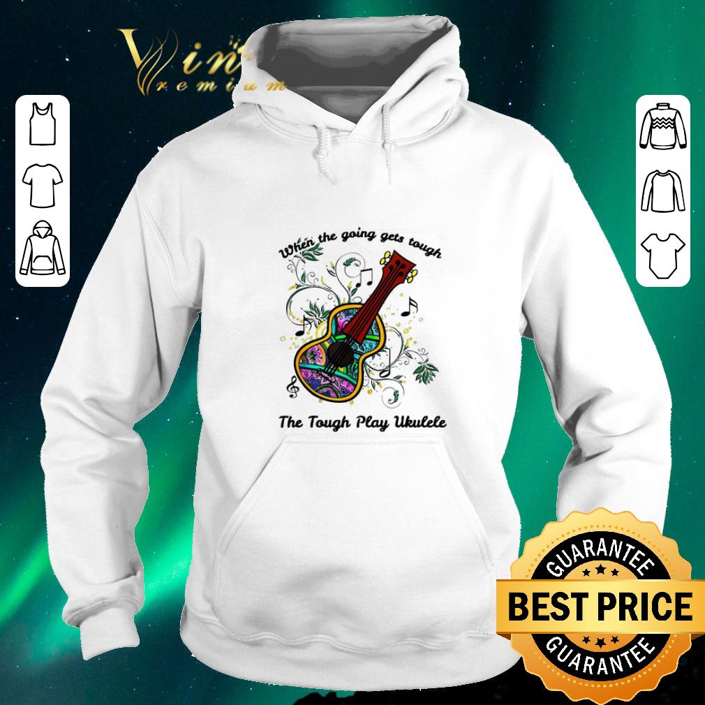 Premium When the going gets tough the tough play ukulele soprano shirt sweater 4 - Premium When the going gets tough the tough play ukulele soprano shirt sweater