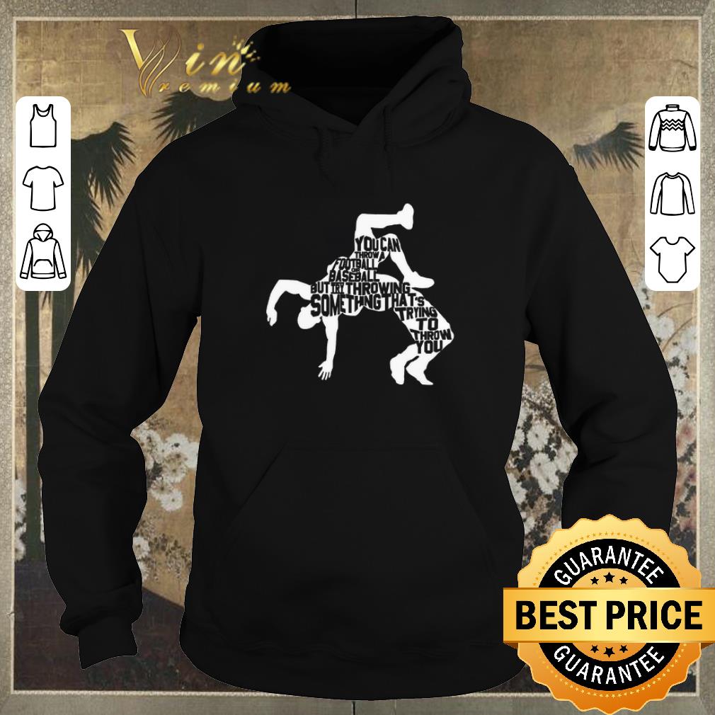 Premium Wrestling But Try Throwing Something That s Trying To Throw You shirt 4 - Premium Wrestling But Try Throwing Something That's Trying To Throw You shirt